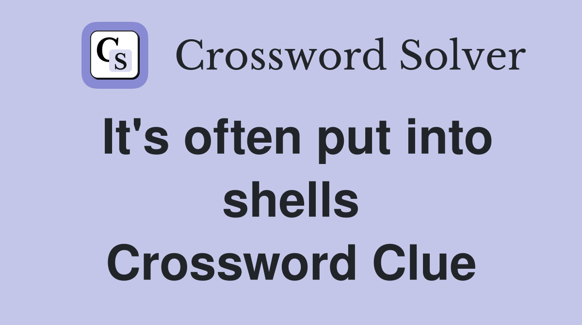 It's often put into shells Crossword Clue