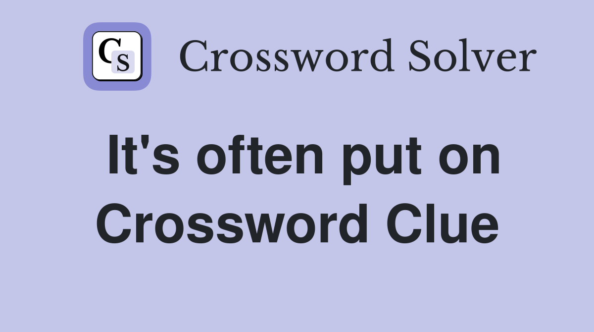 It's often put on Crossword Clue