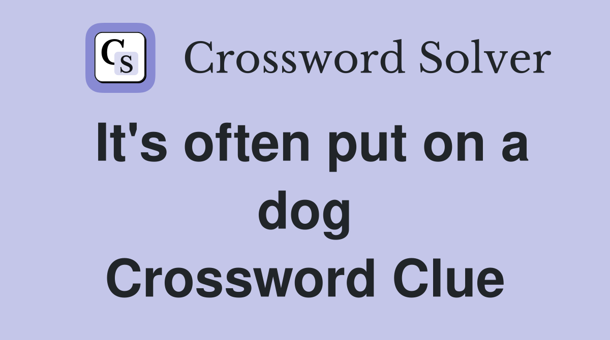 It's often put on a dog Crossword Clue