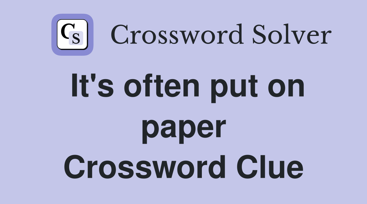 It's often put on paper Crossword Clue