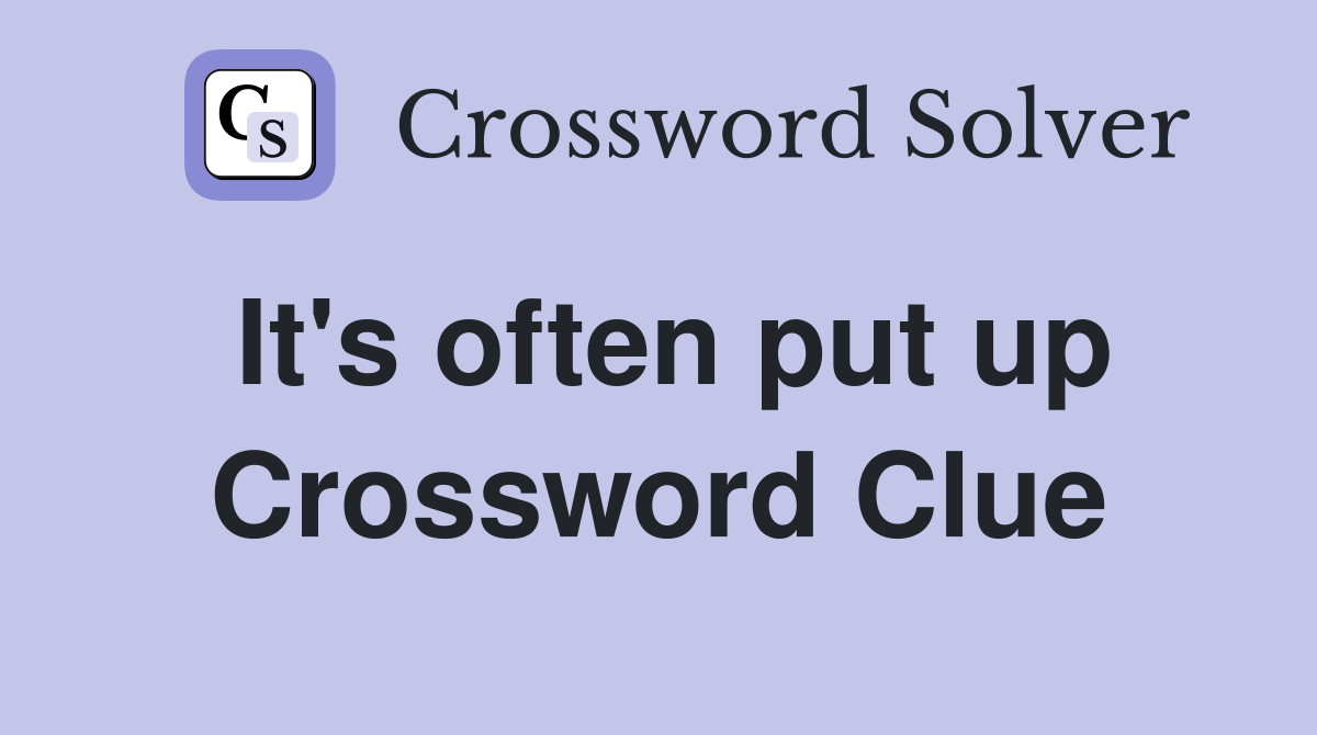 It's often put up Crossword Clue