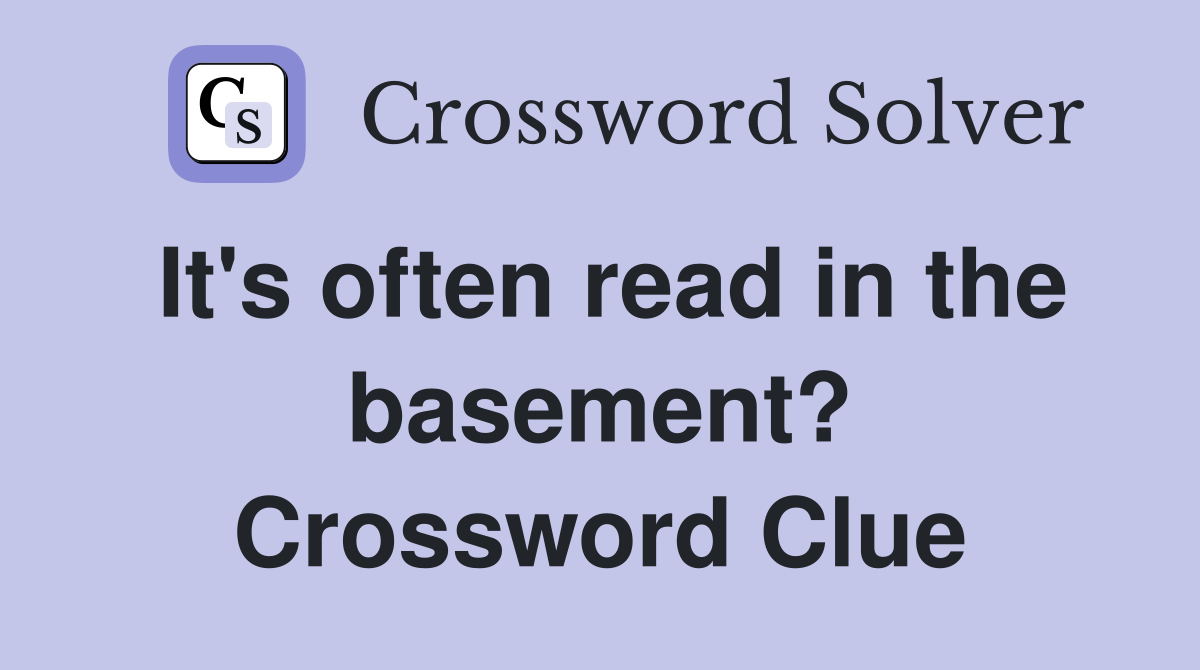 It's often read in the basement? Crossword Clue