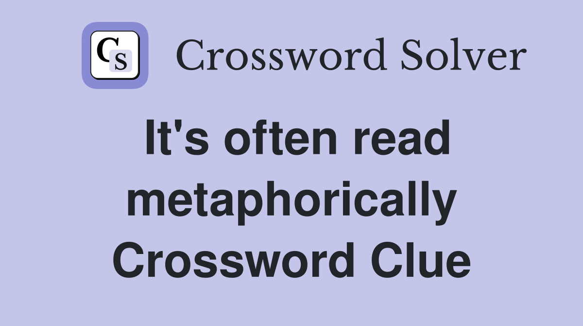 It's often read metaphorically Crossword Clue