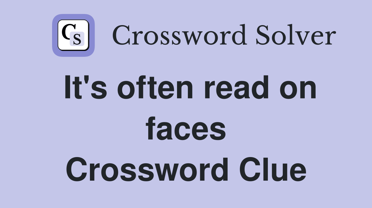 It's often read on faces Crossword Clue