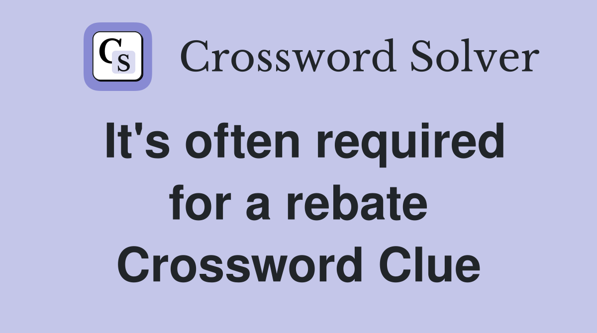 It's often required for a rebate Crossword Clue