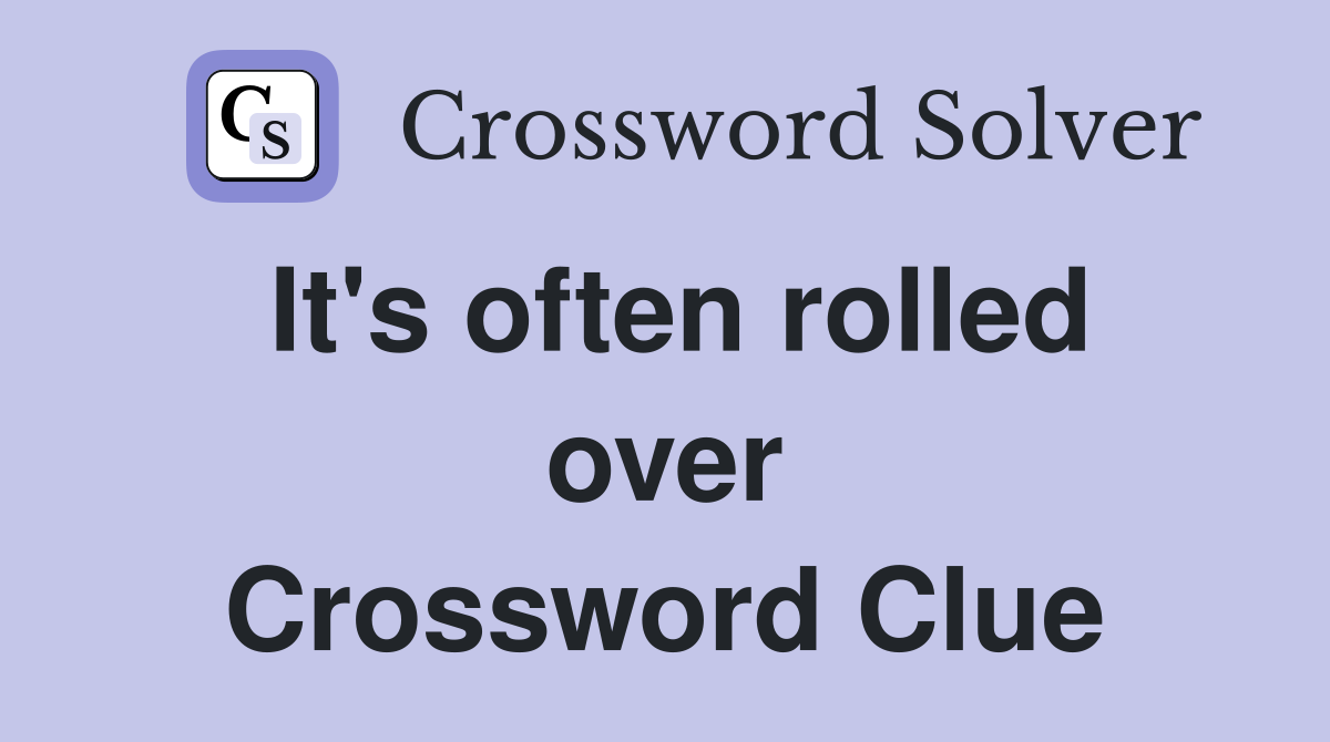 It's often rolled over Crossword Clue