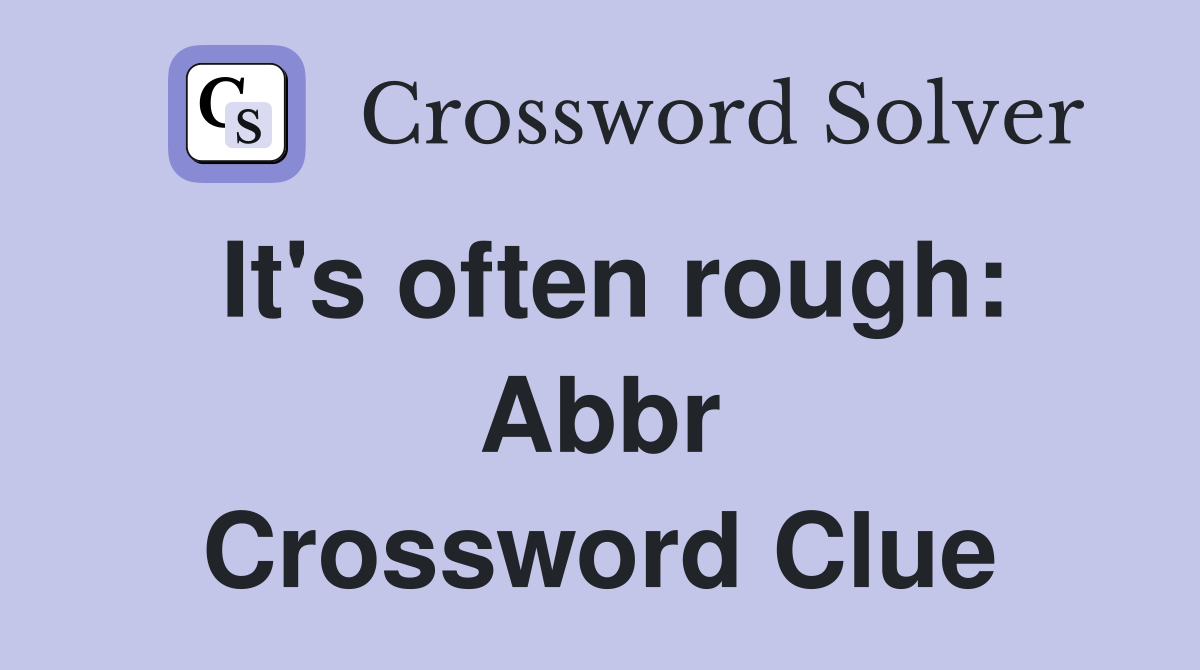 It's often rough: Abbr Crossword Clue