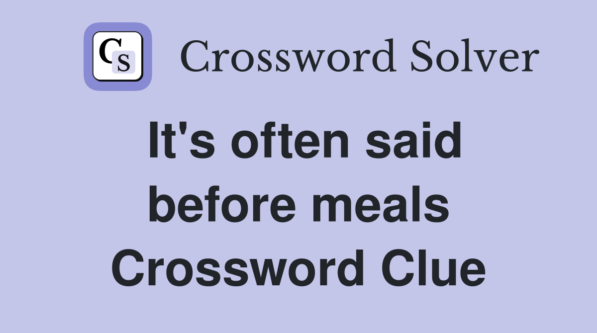 It's often said before meals Crossword Clue