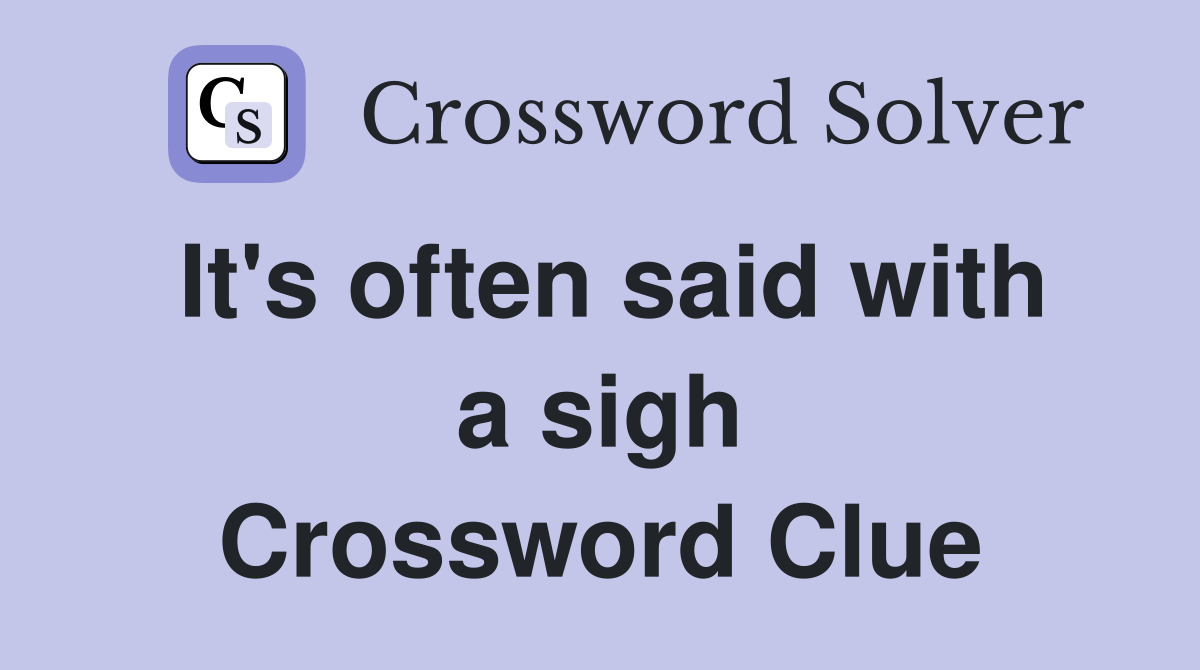 It's often said with a sigh Crossword Clue