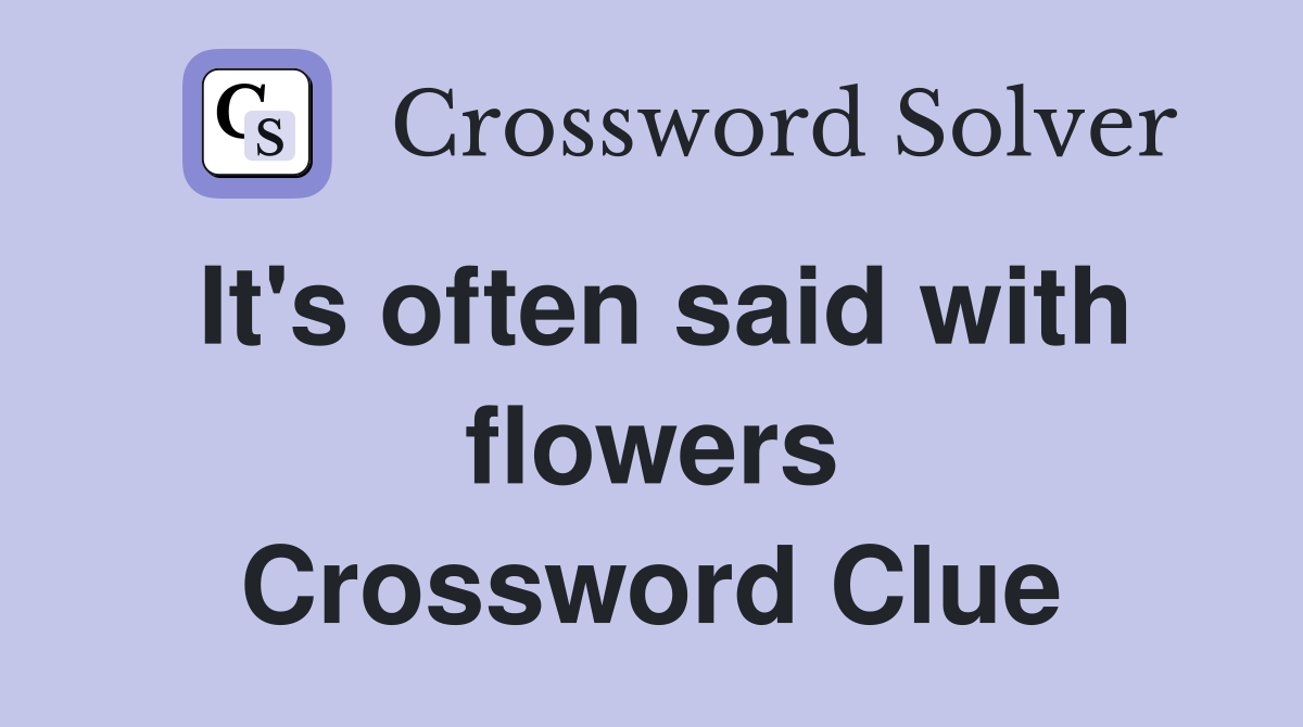It's often said with flowers Crossword Clue