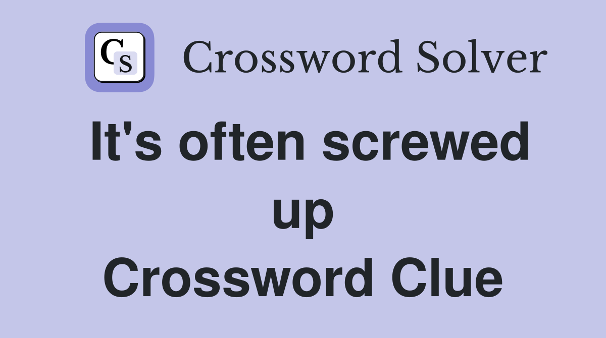 It's often screwed up Crossword Clue