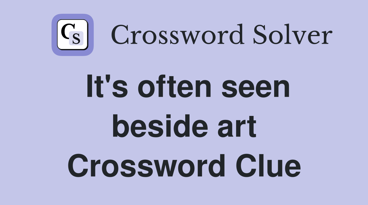 It's often seen beside art Crossword Clue