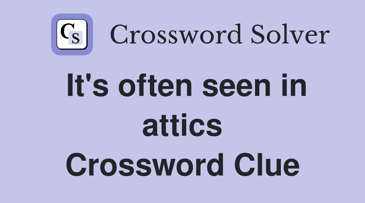 It's often seen in attics Crossword Clue