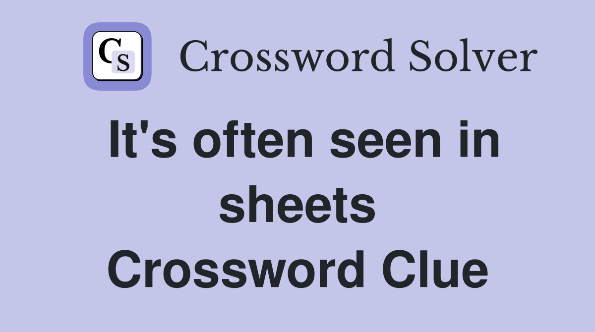 It's often seen in sheets Crossword Clue