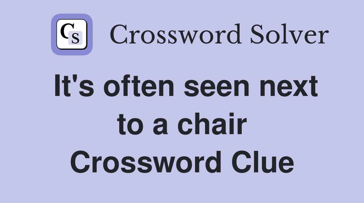 It's often seen next to a chair Crossword Clue
