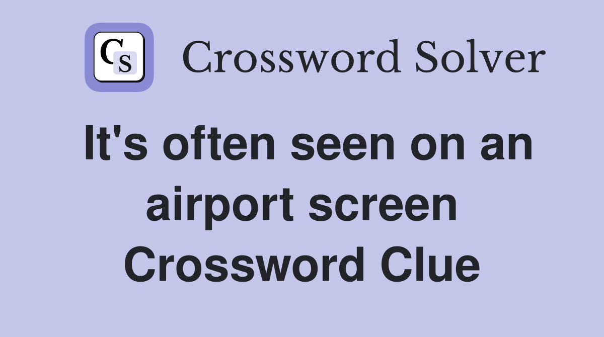 It's often seen on an airport screen Crossword Clue