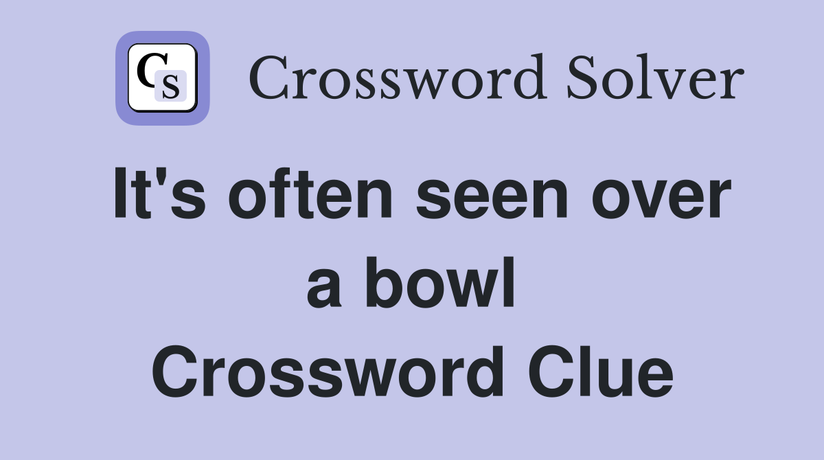 It's often seen over a bowl Crossword Clue