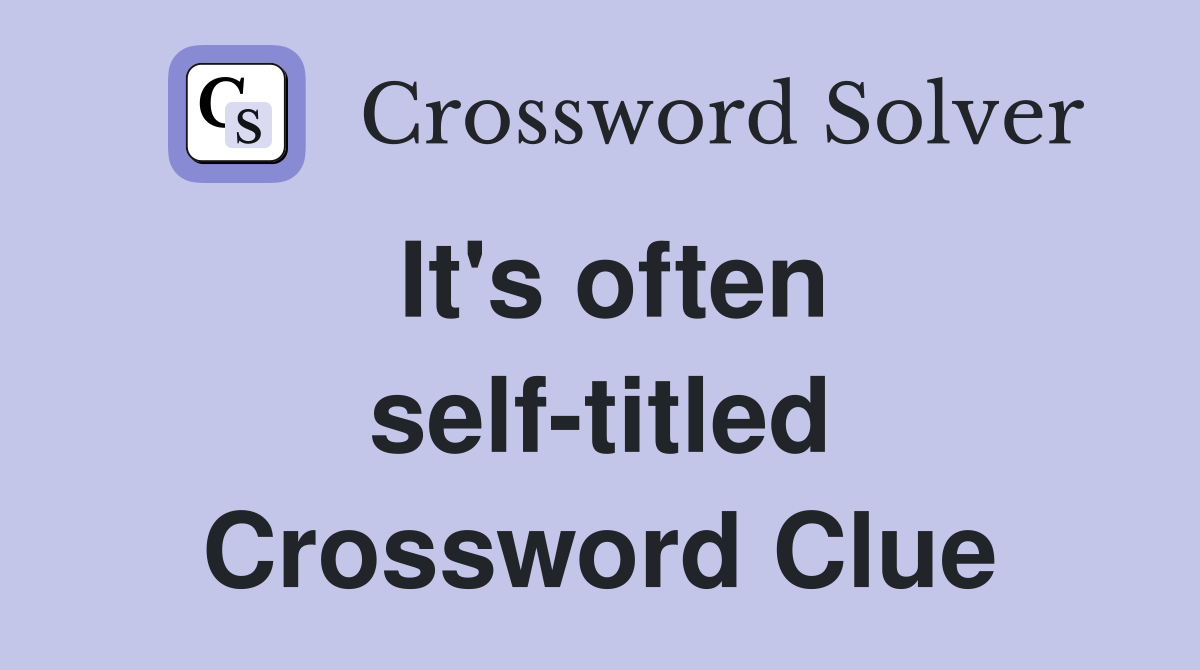 It's often self-titled Crossword Clue