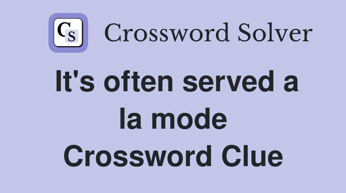 It's often served a la mode Crossword Clue
