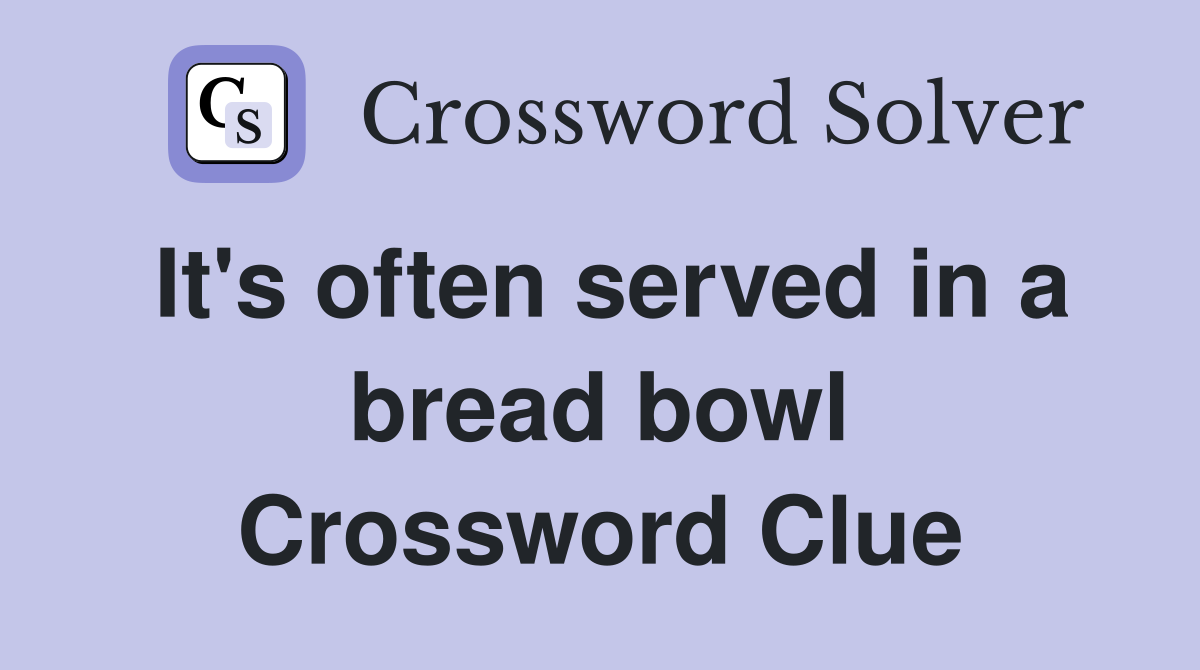 It's often served in a bread bowl Crossword Clue