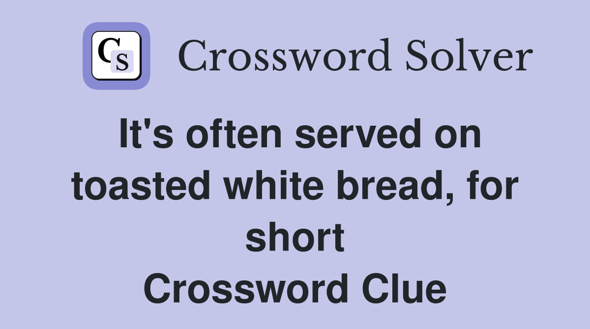 It's often served on toasted white bread, for short Crossword Clue