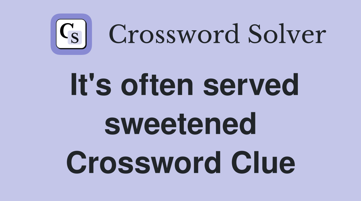 It's often served sweetened Crossword Clue