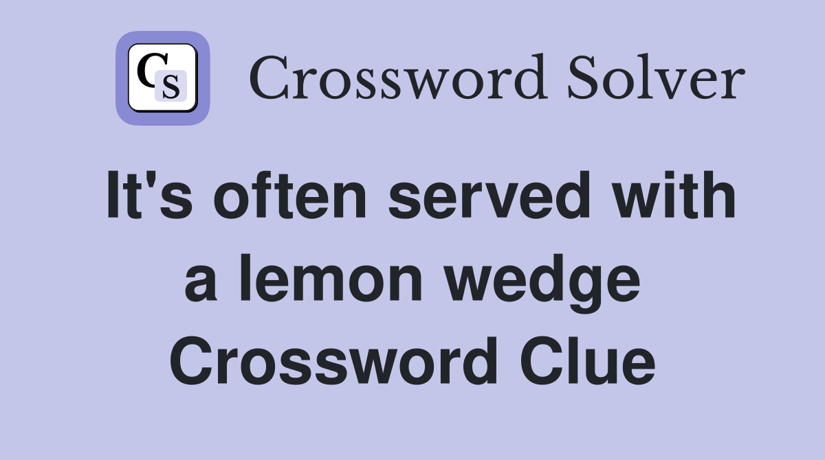 It's often served with a lemon wedge Crossword Clue