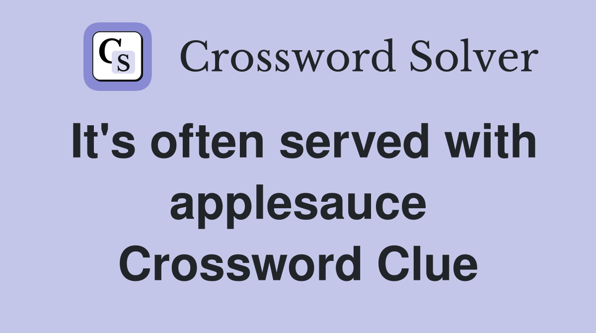 It's often served with applesauce Crossword Clue