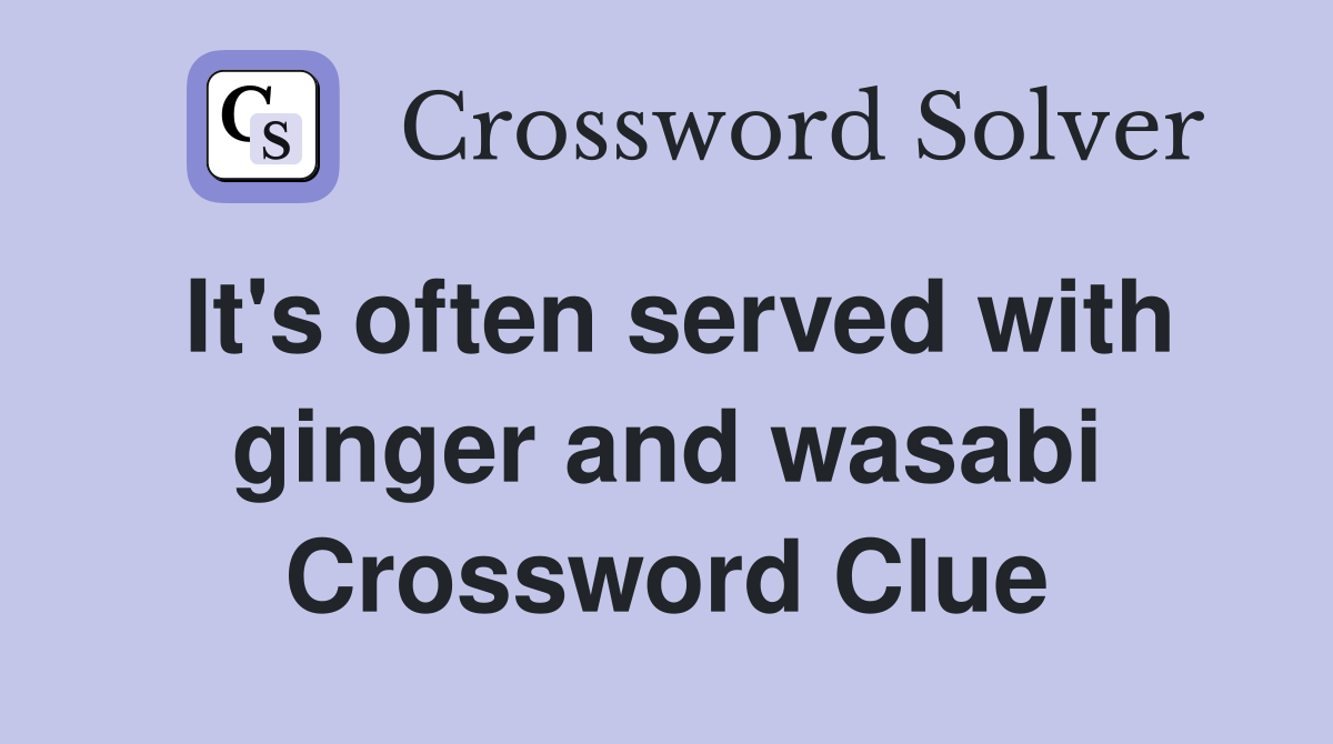 It's often served with ginger and wasabi Crossword Clue