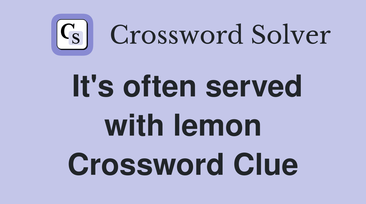 It's often served with lemon Crossword Clue