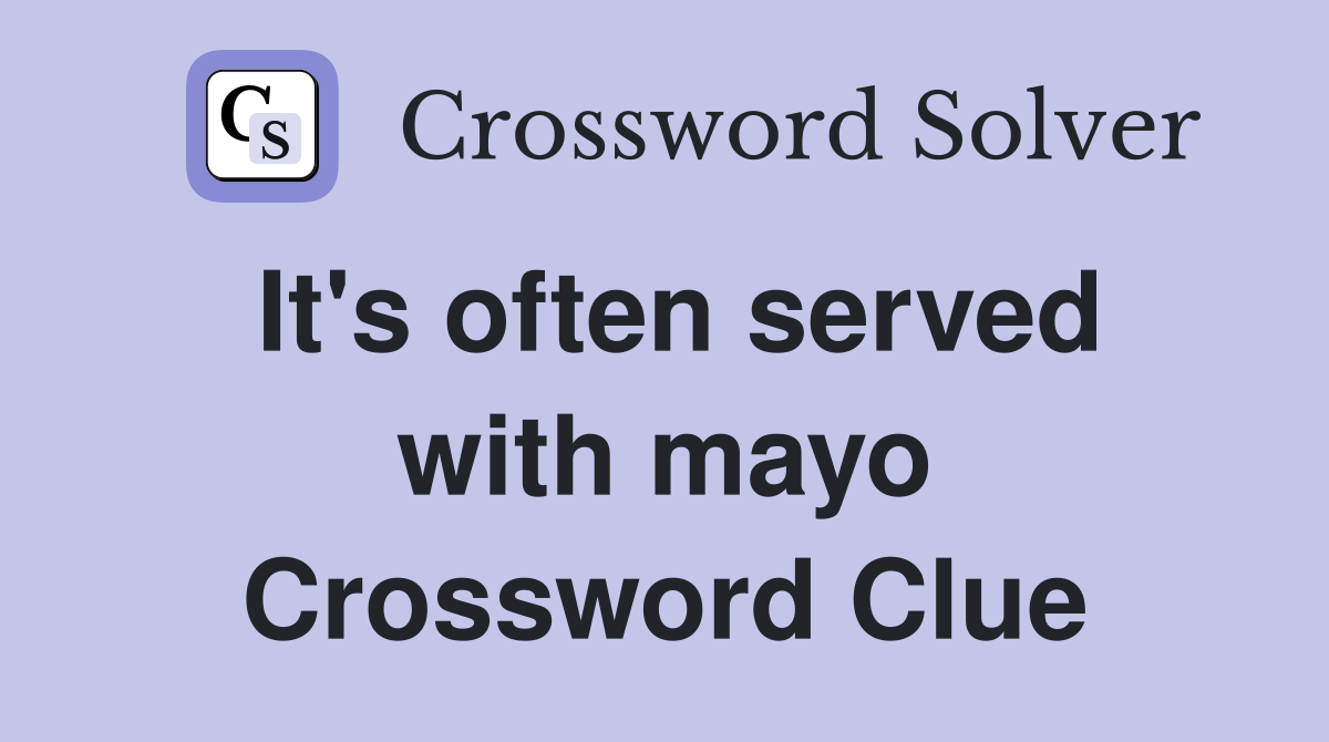 It's often served with mayo Crossword Clue