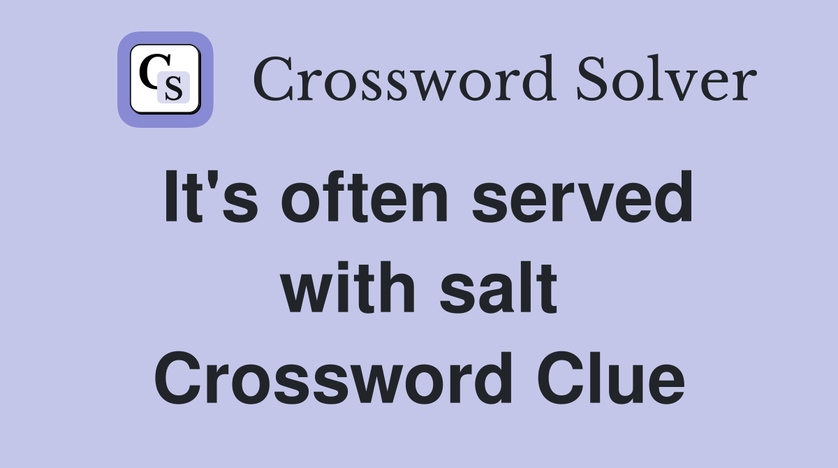 It's often served with salt Crossword Clue
