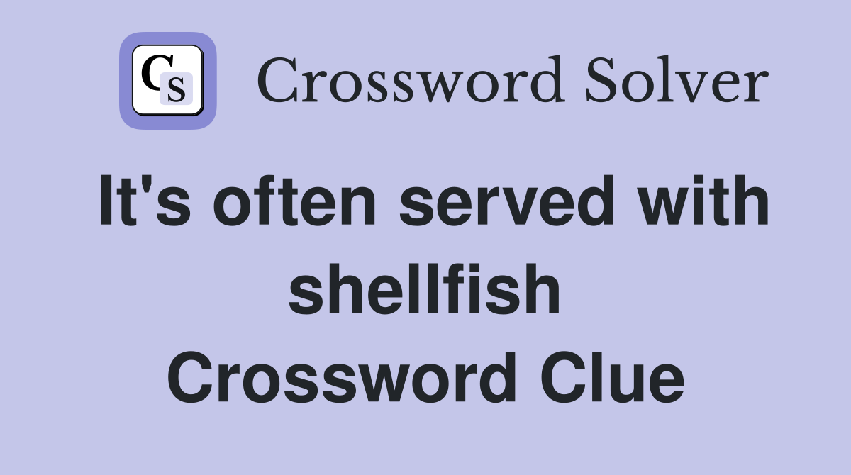 It's often served with shellfish Crossword Clue