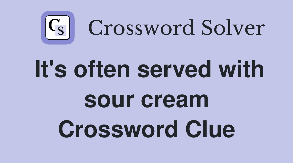 It's often served with sour cream Crossword Clue