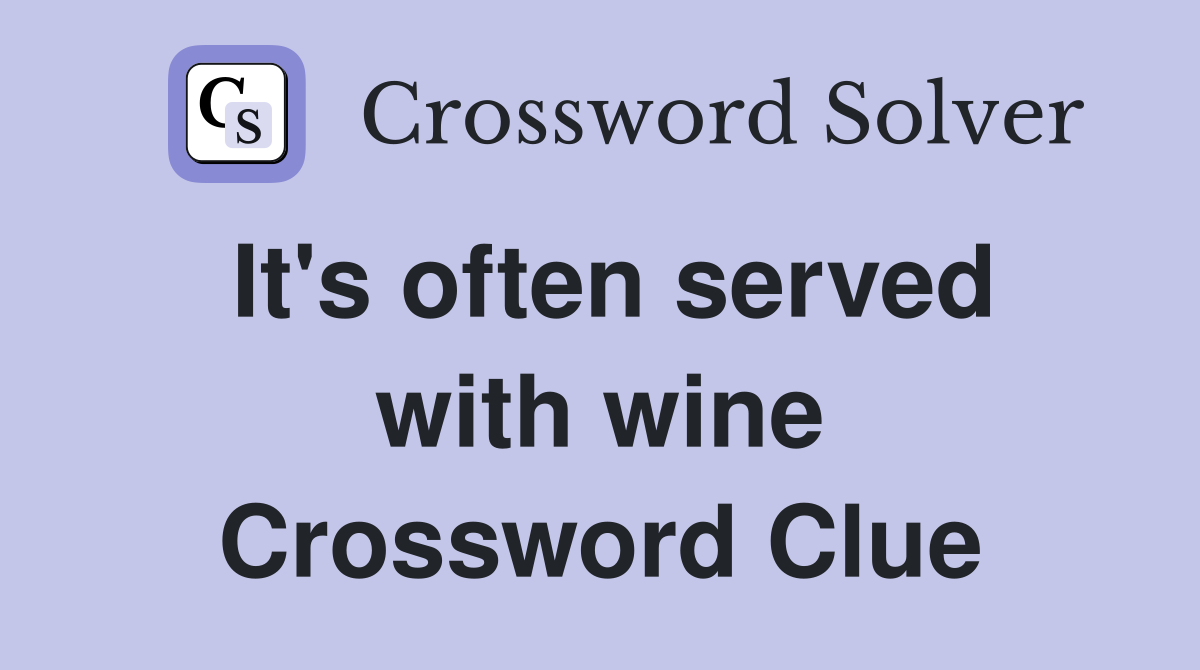 It's often served with wine Crossword Clue