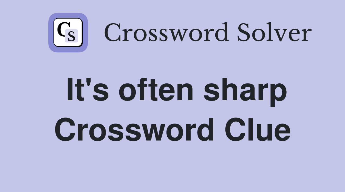 It's often sharp Crossword Clue