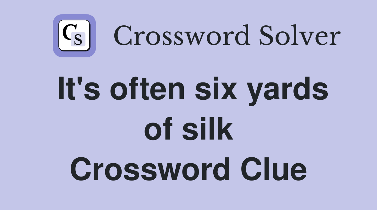 It's often six yards of silk Crossword Clue