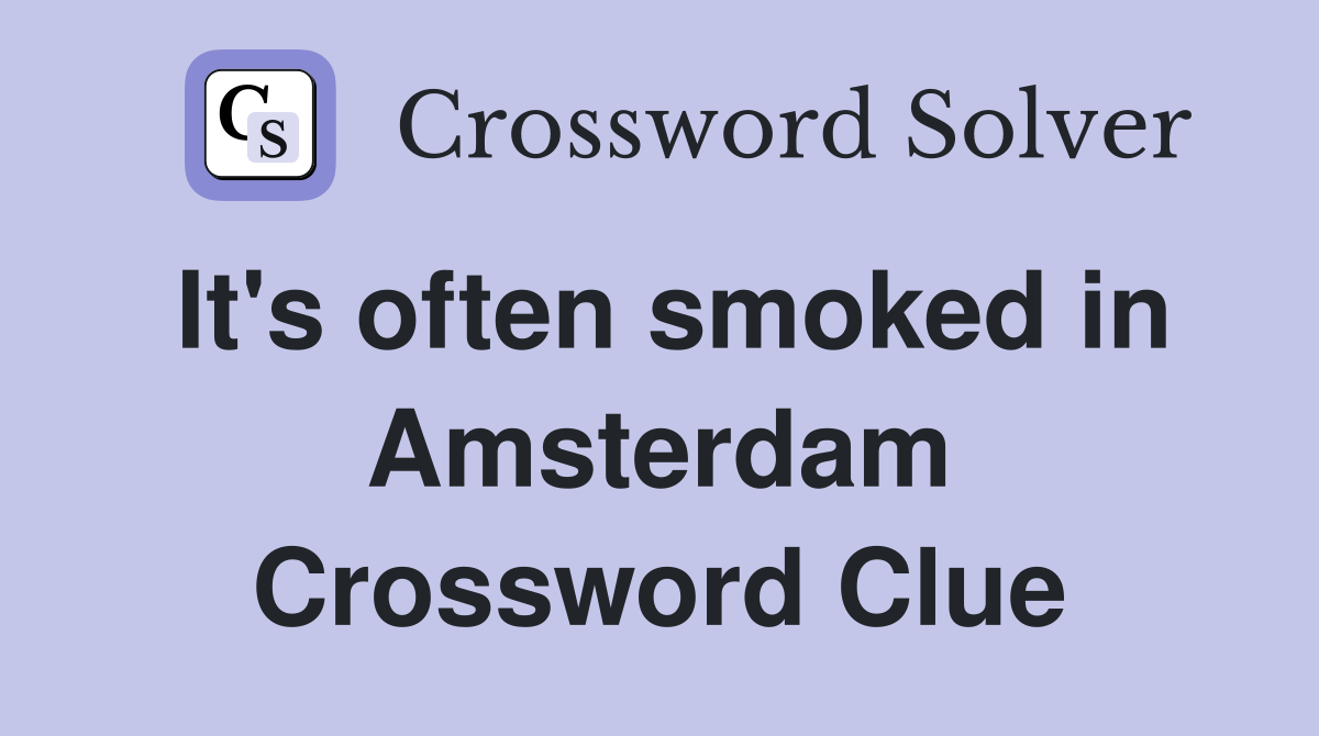 It's often smoked in Amsterdam Crossword Clue
