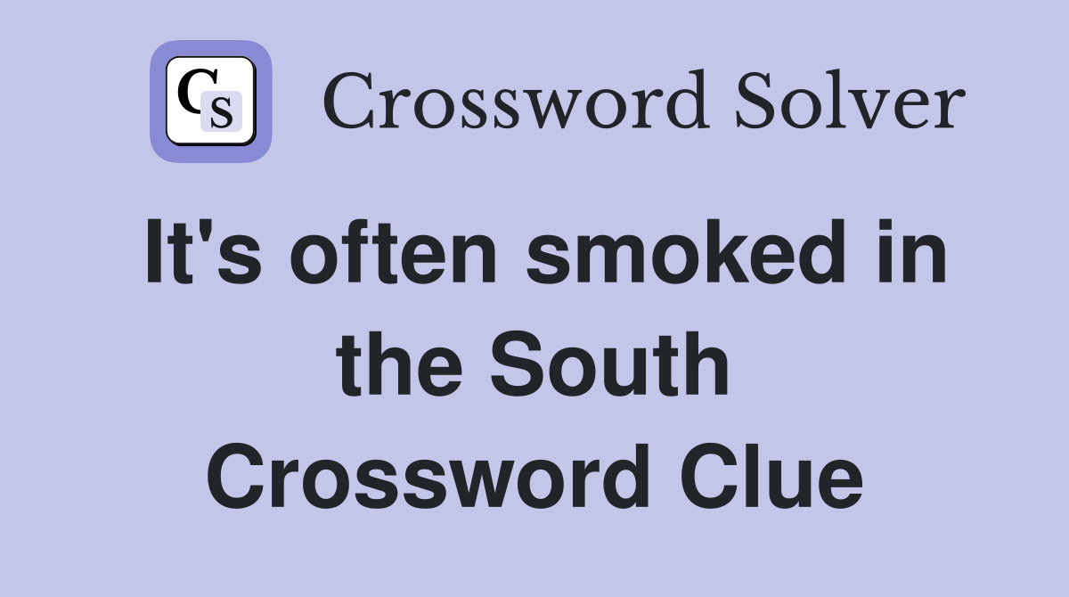 It's often smoked in the South Crossword Clue