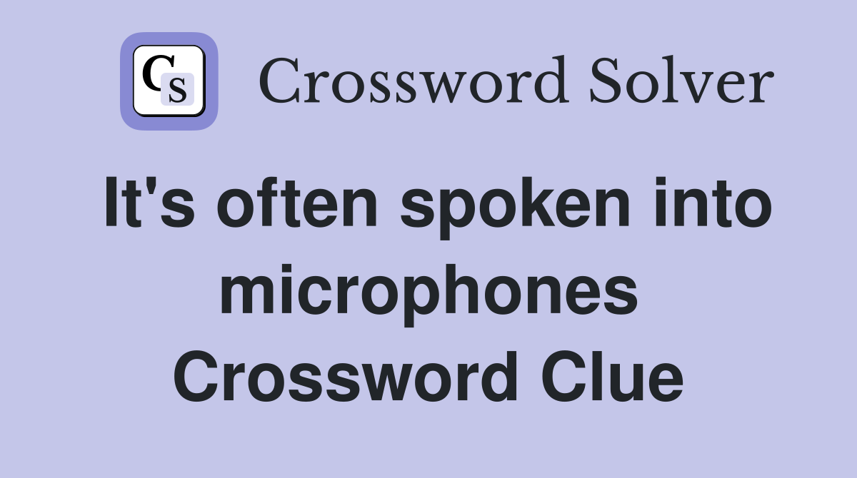 It's often spoken into microphones Crossword Clue