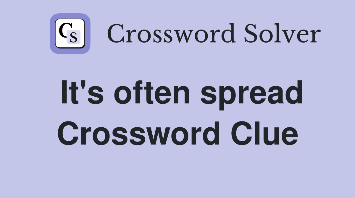 It's often spread Crossword Clue