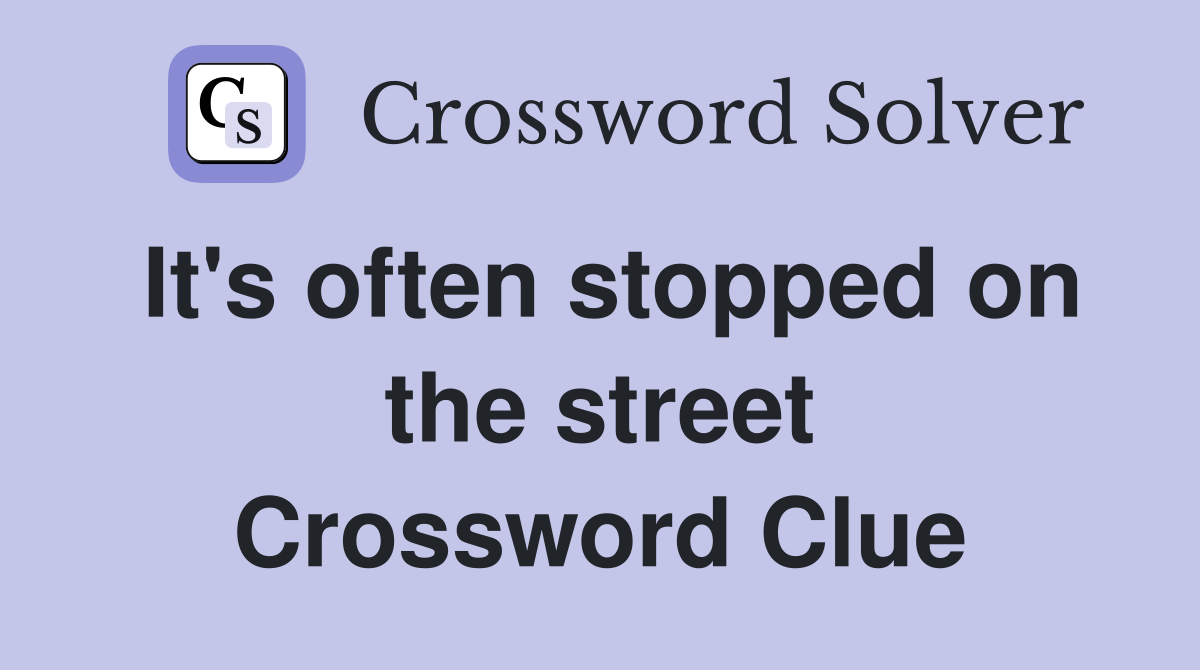 It's often stopped on the street Crossword Clue