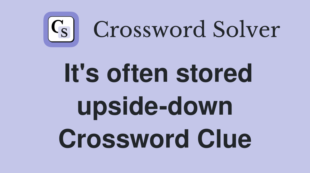 It's often stored upside-down Crossword Clue