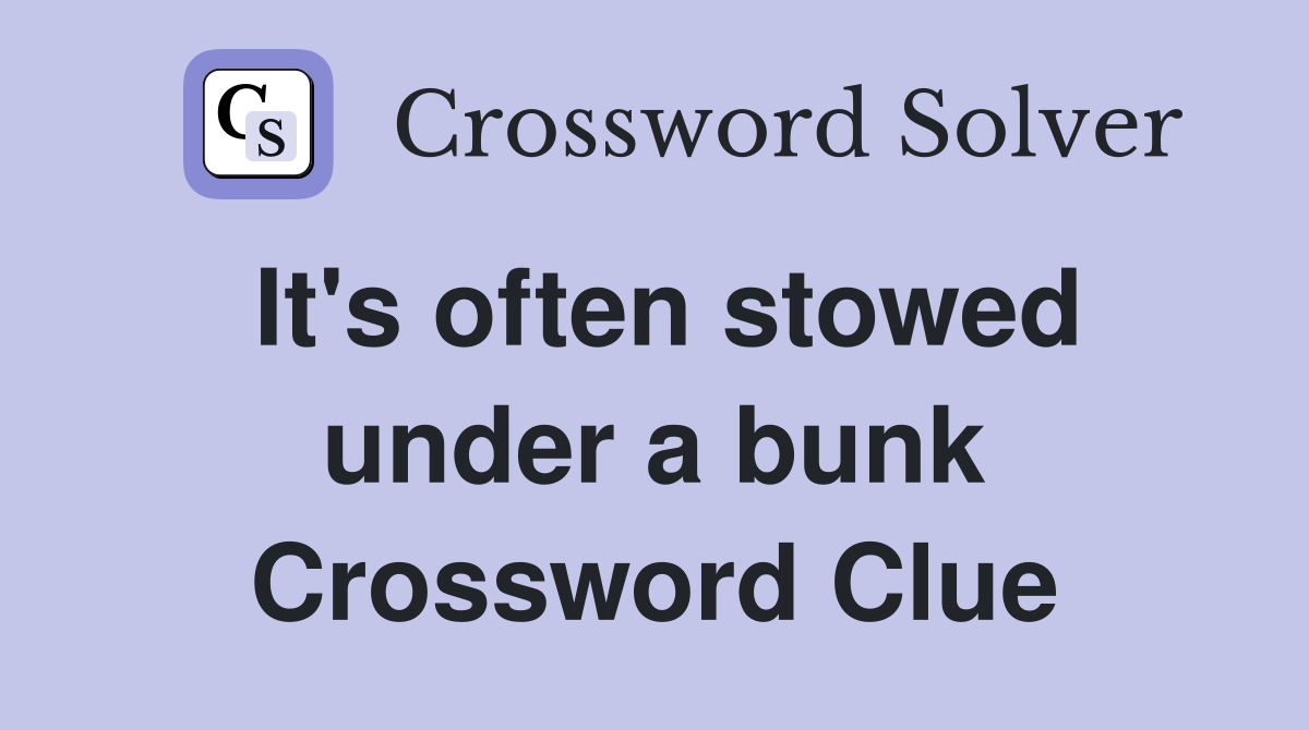 It's often stowed under a bunk Crossword Clue