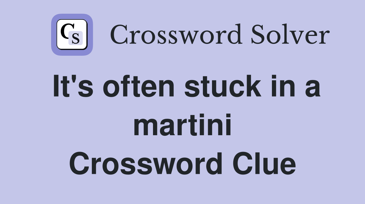 It's often stuck in a martini Crossword Clue