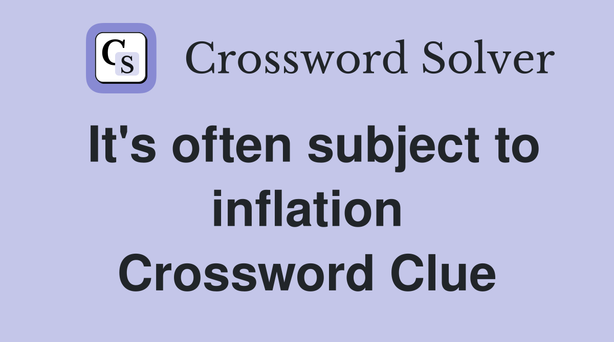 It's often subject to inflation Crossword Clue