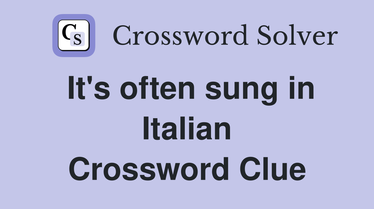 It's often sung in Italian Crossword Clue
