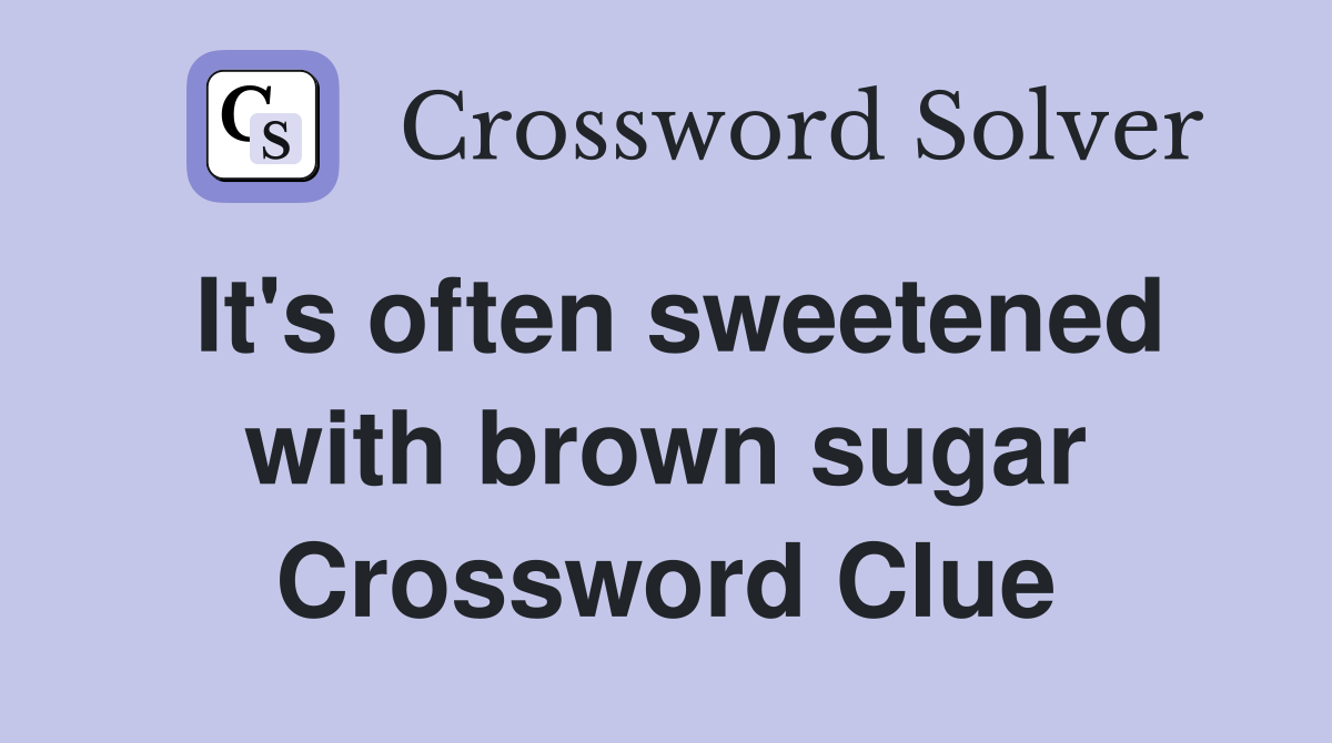 It's often sweetened with brown sugar Crossword Clue