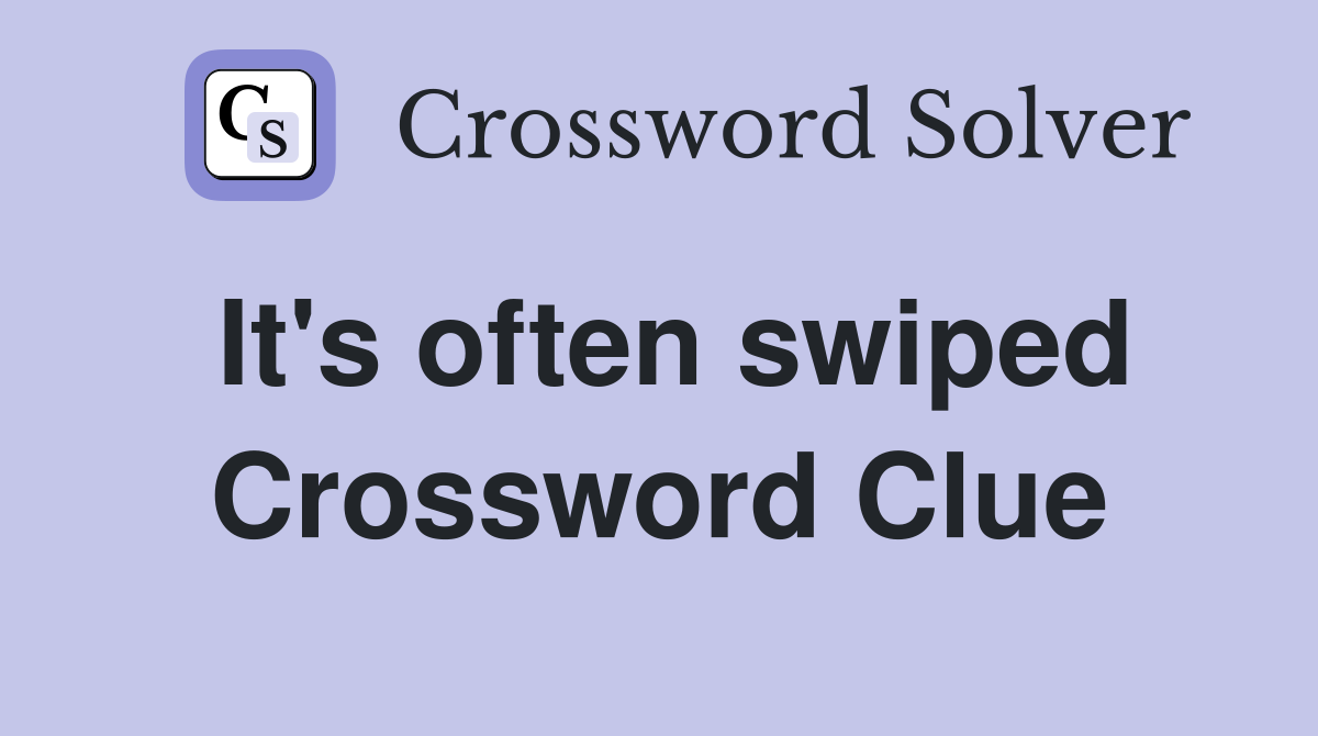 It's often swiped Crossword Clue