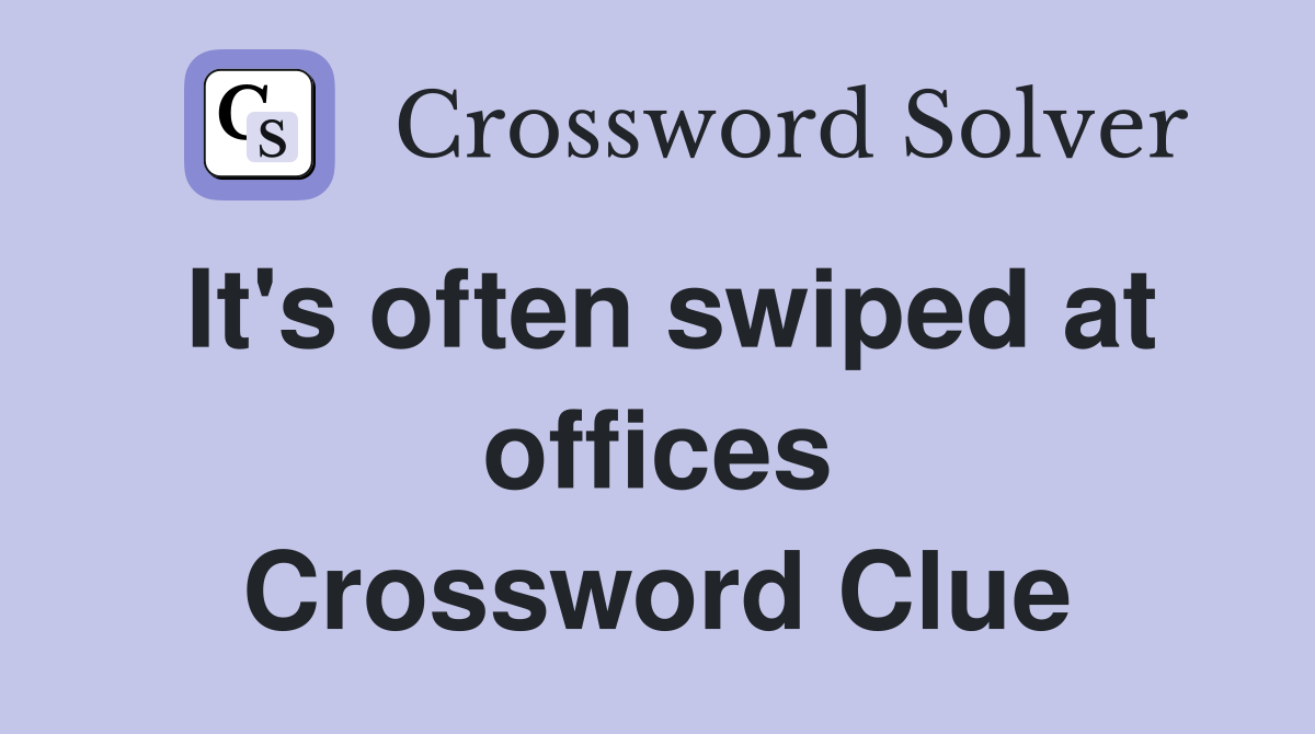It's often swiped at offices Crossword Clue